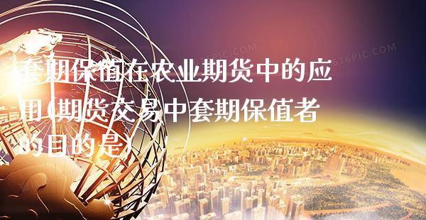 套期保值在农业期货中的应用(期货交易中套期保值者的目的是) (https://www.njaxzs.com/) 期货行情 第1张