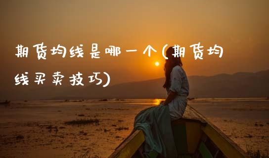 期货均线是哪一个(期货均线买卖技巧) (https://www.njaxzs.com/) 期货直播间 第1张