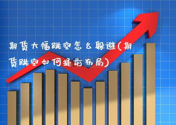 期货大幅跳空怎么躲避(期货跳空如何提前布局) (https://www.njaxzs.com/) 期货行情 第1张
