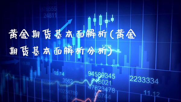黄金期货基本面解析(黄金期货基本面解析分析) (https://www.njaxzs.com/) 期货直播间 第1张