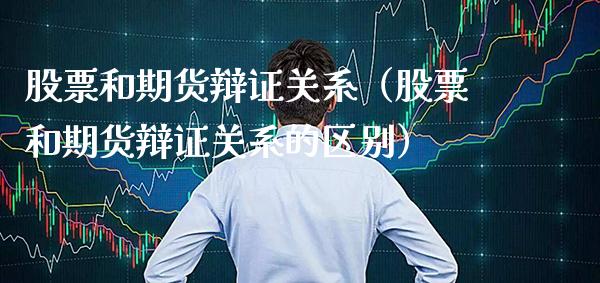 股票和期货辩证关系（股票和期货辩证关系的区别） (https://www.njaxzs.com/) 期货行情 第1张