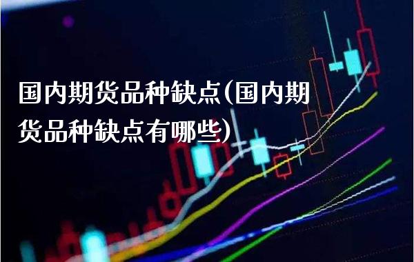 国内期货品种缺点(国内期货品种缺点有哪些) (https://www.njaxzs.com/) 期货直播间 第1张