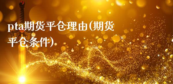 pta期货平仓理由(期货平仓条件) (https://www.njaxzs.com/) 期货直播间 第1张