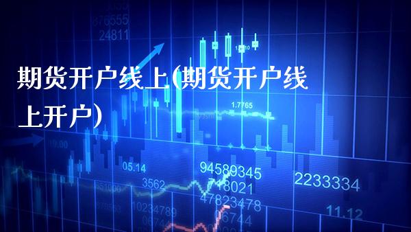 期货开户线上(期货开户线上开户) (https://www.njaxzs.com/) 内盘期货 第1张