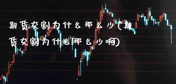 期货交割为什么那么少(期货交割为什么那么少啊) (https://www.njaxzs.com/) 期货行情 第1张