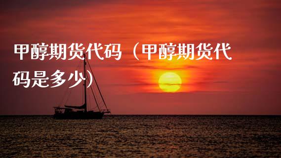 甲醇期货代码（甲醇期货代码是多少） (https://www.njaxzs.com/) 内盘期货 第1张