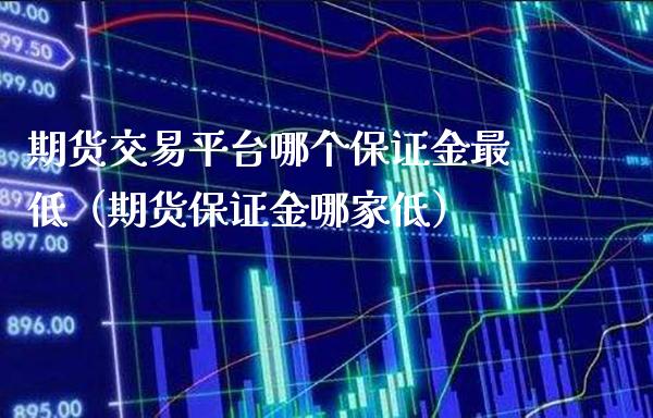 期货交易平台哪个保证金最低（期货保证金哪家低） (https://www.njaxzs.com/) 黄金期货 第1张