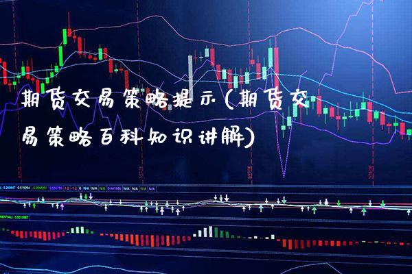 期货交易策略提示(期货交易策略百科知识讲解) (https://www.njaxzs.com/) 期货开户 第1张