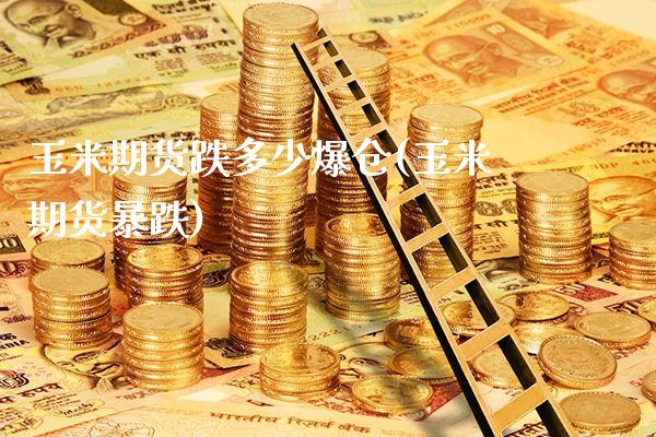 玉米期货跌多少爆仓(玉米期货暴跌) (https://www.njaxzs.com/) 原油期货 第1张