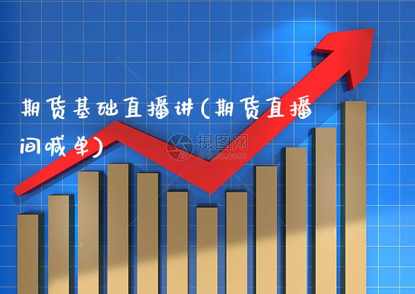 期货基础直播讲(期货直播间喊单) (https://www.njaxzs.com/) 期货开户 第1张