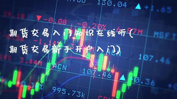 期货交易入门知识在线听(期货交易新手开户入门) (https://www.njaxzs.com/) 期货行情 第1张