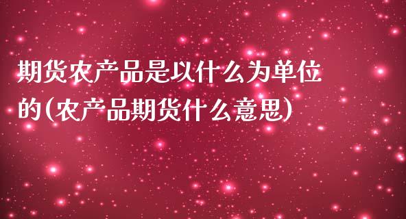 期货农产品是以什么为单位的(农产品期货什么意思) (https://www.njaxzs.com/) 原油期货 第1张