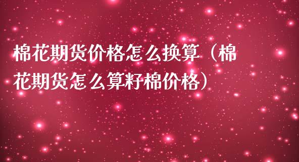 棉花期货怎么换算（棉花期货怎么算籽棉） (https://www.njaxzs.com/) 期货行情 第1张