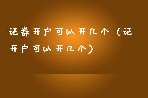 证券开户可以开几个（证劵开户可以开几个） (https://www.njaxzs.com/) 期货直播间 第1张