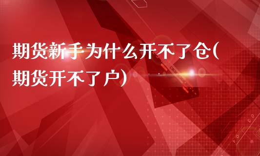 期货新手为什么开不了仓(期货开不了户) (https://www.njaxzs.com/) 内盘期货 第1张