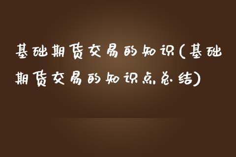基础期货交易的知识(基础期货交易的知识点总结) (https://www.njaxzs.com/) 期货行情 第1张