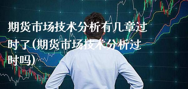 期货市场技术分析有几章过时了(期货市场技术分析过时吗) (https://www.njaxzs.com/) 期货投资 第1张