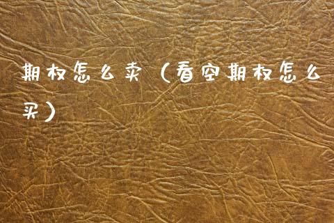 期权怎么卖（看空期权怎么买） (https://www.njaxzs.com/) 期货行情 第1张