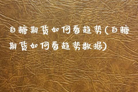 白糖期货如何看趋势(白糖期货如何看趋势数据) (https://www.njaxzs.com/) 黄金期货 第1张