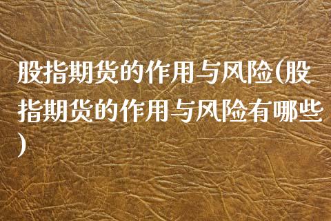 股指期货的作用与风险(股指期货的作用与风险有哪些) (https://www.njaxzs.com/) 期货直播间 第1张