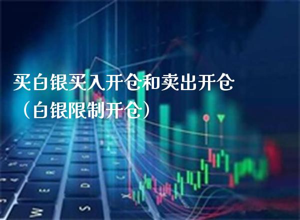 买白银买入开仓和卖出开仓（白银开仓） (https://www.njaxzs.com/) 内盘期货 第1张