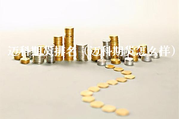 迈科期货排名（迈科期货怎么样） (https://www.njaxzs.com/) 期货行情 第1张