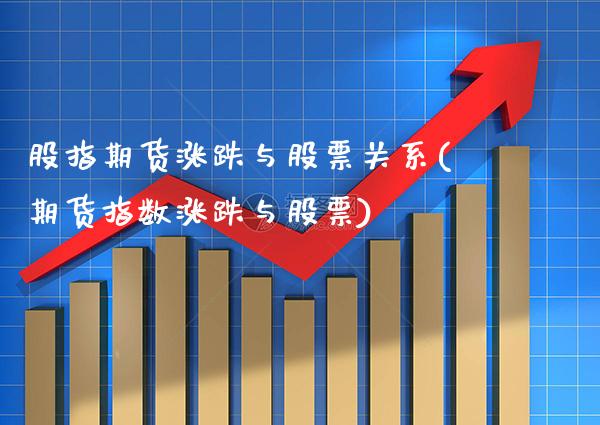 股指期货涨跌与股票关系(期货指数涨跌与股票) (https://www.njaxzs.com/) 黄金期货 第1张