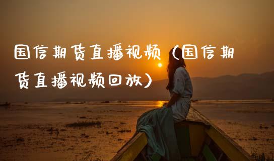 国信期货直播(国信期货直播回放) 期货行情 第1张-爱新财经 国信期货直播(国信期货直播回放) (https://www.njaxzs.com/) 期货行情 第1张