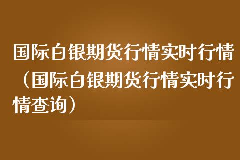 国际白银期货行情实时行情（国际白银期货行情实时行情查询） (https://www.njaxzs.com/) 期货直播间 第1张