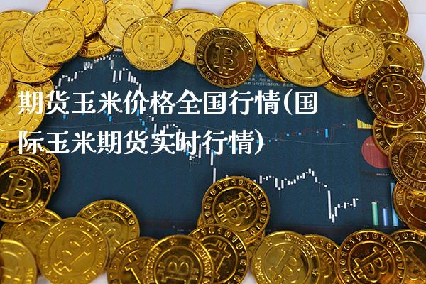 期货玉米价格全国行情(国际玉米期货实时行情) (https://www.njaxzs.com/) 期货直播间 第1张
