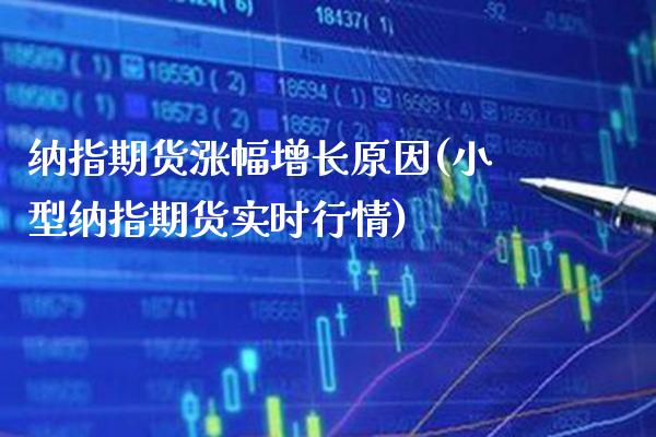 纳指期货涨幅增长原因(小型纳指期货实时行情) (https://www.njaxzs.com/) 期货行情 第1张