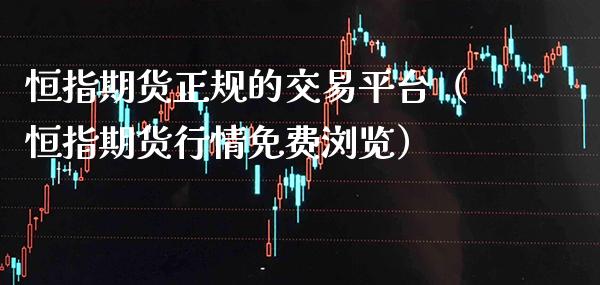 恒指期货正规的交易平台（恒指期货行情免费浏览） (https://www.njaxzs.com/) 期货直播间 第1张