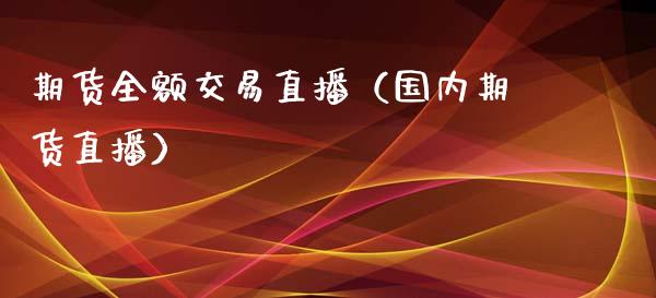 期货全额交易直播（国内期货直播） (https://www.njaxzs.com/) 期货行情 第1张