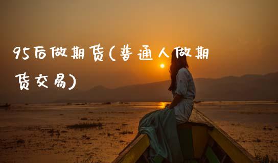 95后做期货(普通人做期货交易) (https://www.njaxzs.com/) 黄金期货 第1张