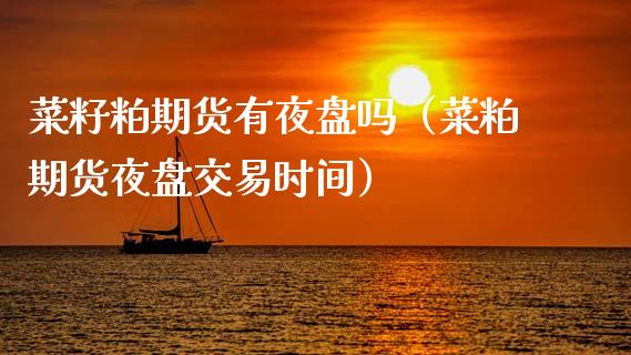 菜籽粕期货有夜盘吗（菜粕期货夜盘交易时间） (https://www.njaxzs.com/) 黄金期货 第1张