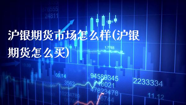 沪银期货市场怎么样(沪银期货怎么买) (https://www.njaxzs.com/) 期货直播间 第1张