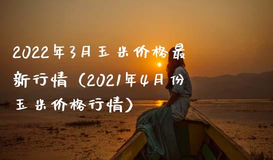 2022年3月玉米最新行情（2021年4月份玉米行情） (https://www.njaxzs.com/) 黄金期货 第1张