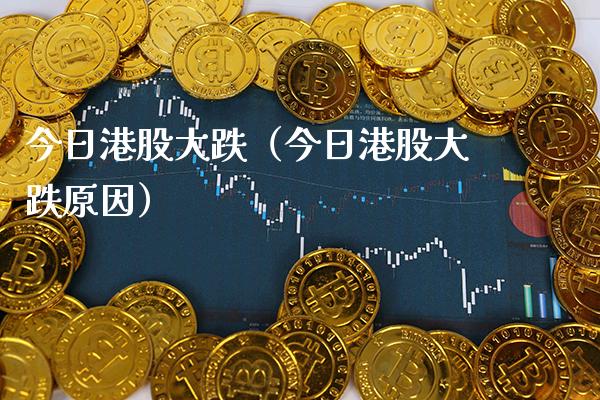 今日港股大跌（今日港股大跌原因） (https://www.njaxzs.com/) 黄金期货 第1张