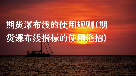 期货瀑布线的使用规则(期货瀑布线指标的使用绝招) (https://www.njaxzs.com/) 黄金期货 第1张