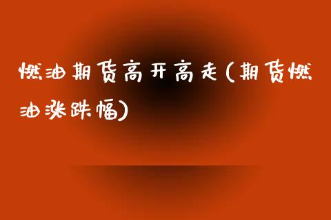 燃油期货高开高走(期货燃油涨跌幅) (https://www.njaxzs.com/) 原油期货 第1张