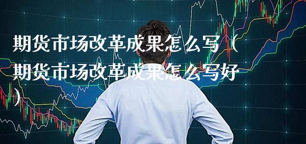 期货市场成果怎么写（期货市场成果怎么写好） (https://www.njaxzs.com/) 期货直播间 第1张