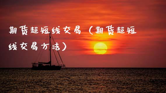 期货超短线交易（期货超短线交易方法） (https://www.njaxzs.com/) 内盘期货 第1张