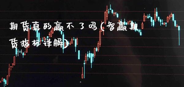 期货真的赢不了吗(智赢期货指标详解) (https://www.njaxzs.com/) 原油期货 第1张