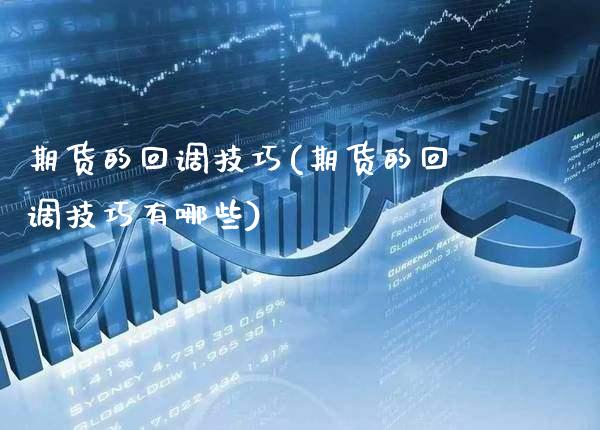 期货的回调技巧(期货的回调技巧有哪些) (https://www.njaxzs.com/) 原油期货 第1张
