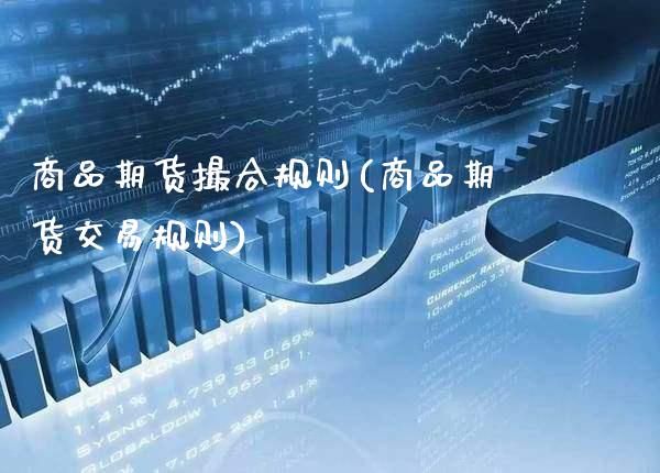 商品期货撮合规则(商品期货交易规则) (https://www.njaxzs.com/) 内盘期货 第1张