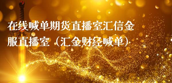 在线喊单期货直播室汇信金服直播室（汇金财经喊单） (https://www.njaxzs.com/) 期货直播间 第1张