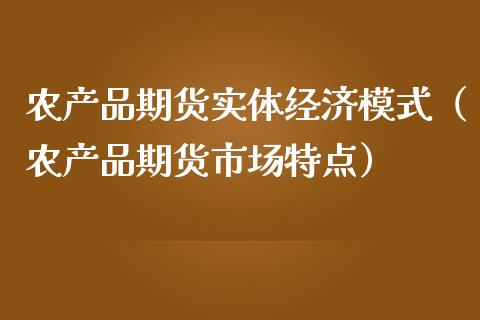 农产品期货实体经济模式(农产品期货市场特点) 期货行情 第1张-爱新财经 农产品期货实体经济模式(农产品期货市场特点) (https://www.njaxzs.com/) 期货行情 第1张