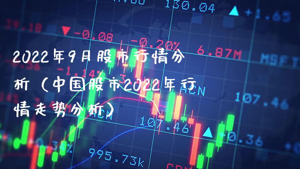 2022年9月股市行情分析（中国股市2022年行情走势分析） (https://www.njaxzs.com/) 期货行情 第1张