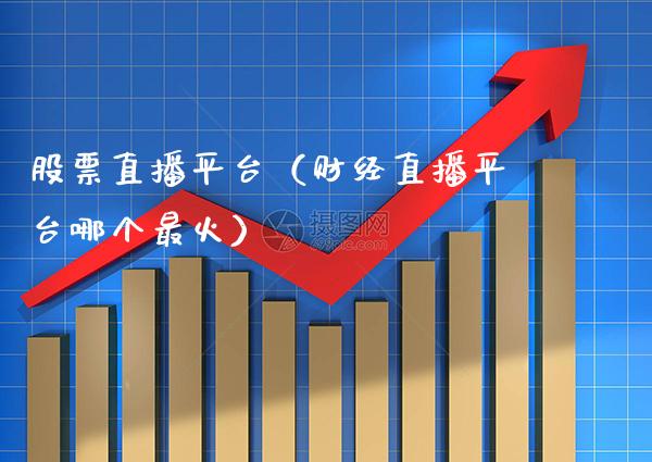 股票直播平台（财经直播平台哪个最火） (https://www.njaxzs.com/) 期货直播间 第1张