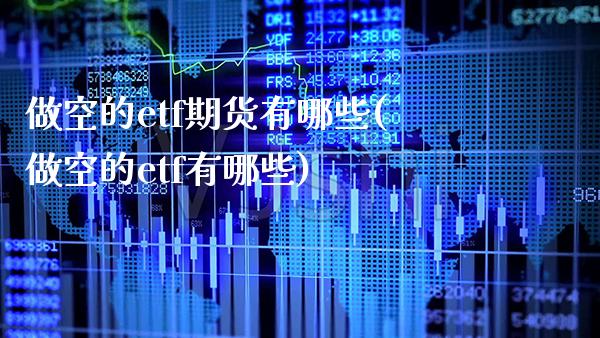 做空的etf期货有哪些(做空的etf有哪些) (https://www.njaxzs.com/) 期货行情 第1张